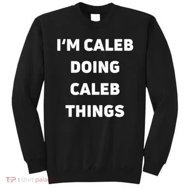 IM Caleb Doing Caleb Things Funny Sweatshirt