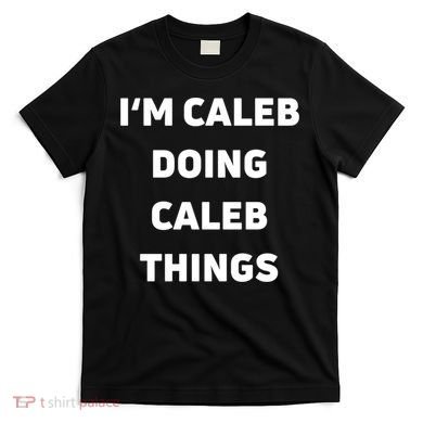 IM Caleb Doing Caleb Things Funny T-Shirt