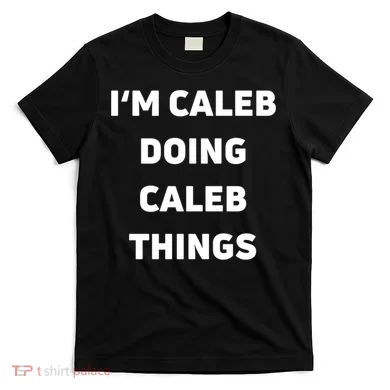 IM Caleb Doing Caleb Things Funny T-Shirt