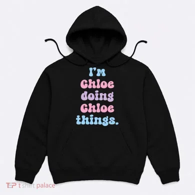 I'm Chloe Doing Chloe Things Funny Name Hoodie