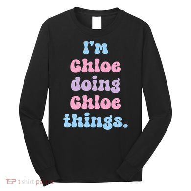 I'm Chloe Doing Chloe Things Funny Name Long Sleeve Shirt