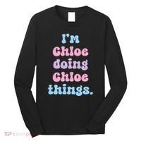 I'm Chloe Doing Chloe Things Funny Name Long Sleeve Shirt thumb 0