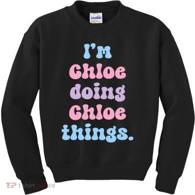 I'm Chloe Doing Chloe Things Funny Name Kids Sweatshirt