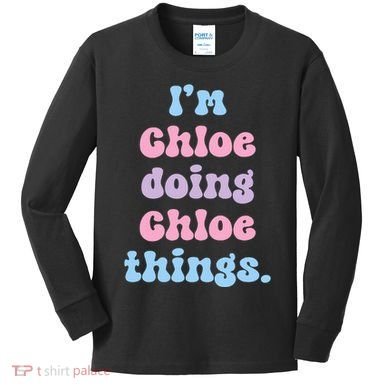 I'm Chloe Doing Chloe Things Funny Name Kids Long Sleeve Shirt