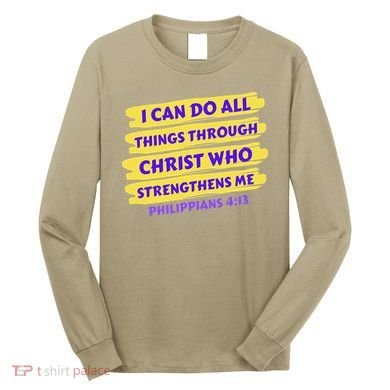 I Can Do All Things Through Christ Who Strengthens Me Long Sleeve Shirt
