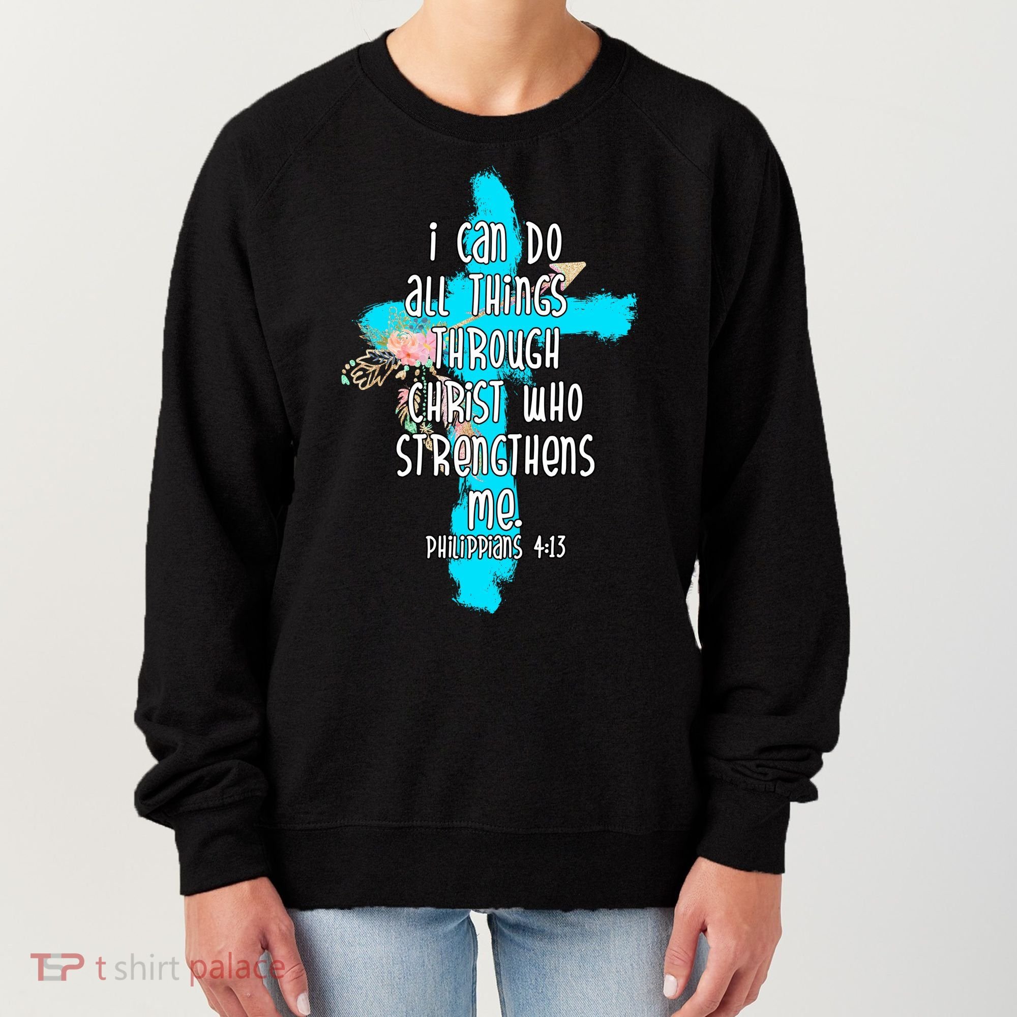 I Can Do All Things Through Christ Philippians 4:13 Bible Verse Women's Sweatshirt