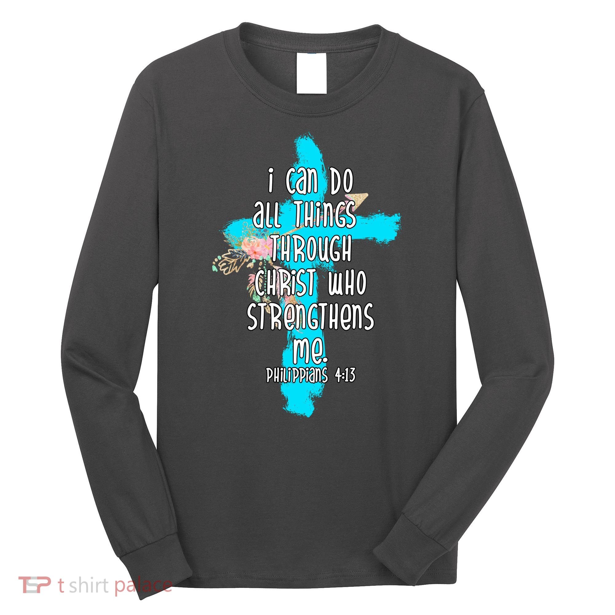 I Can Do All Things Through Christ Philippians 4:13 Bible Verse Long Sleeve Shirt