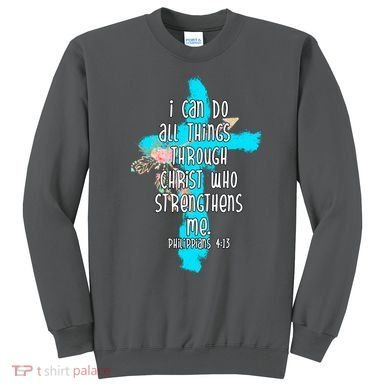 I Can Do All Things Through Christ Philippians 4:13 Bible Verse Sweatshirt