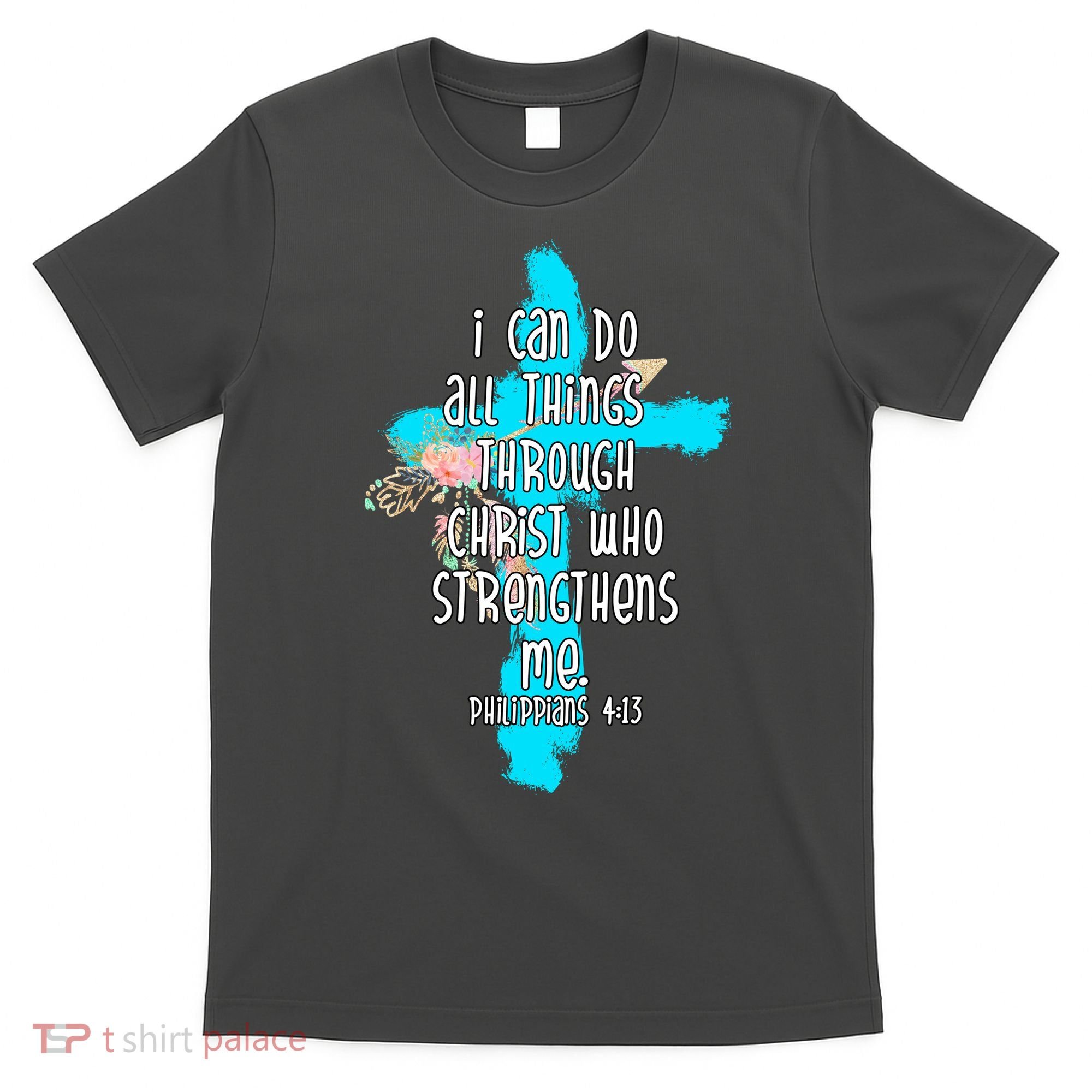 I Can Do All Things Through Christ Philippians 4:13 Bible Verse T-Shirt