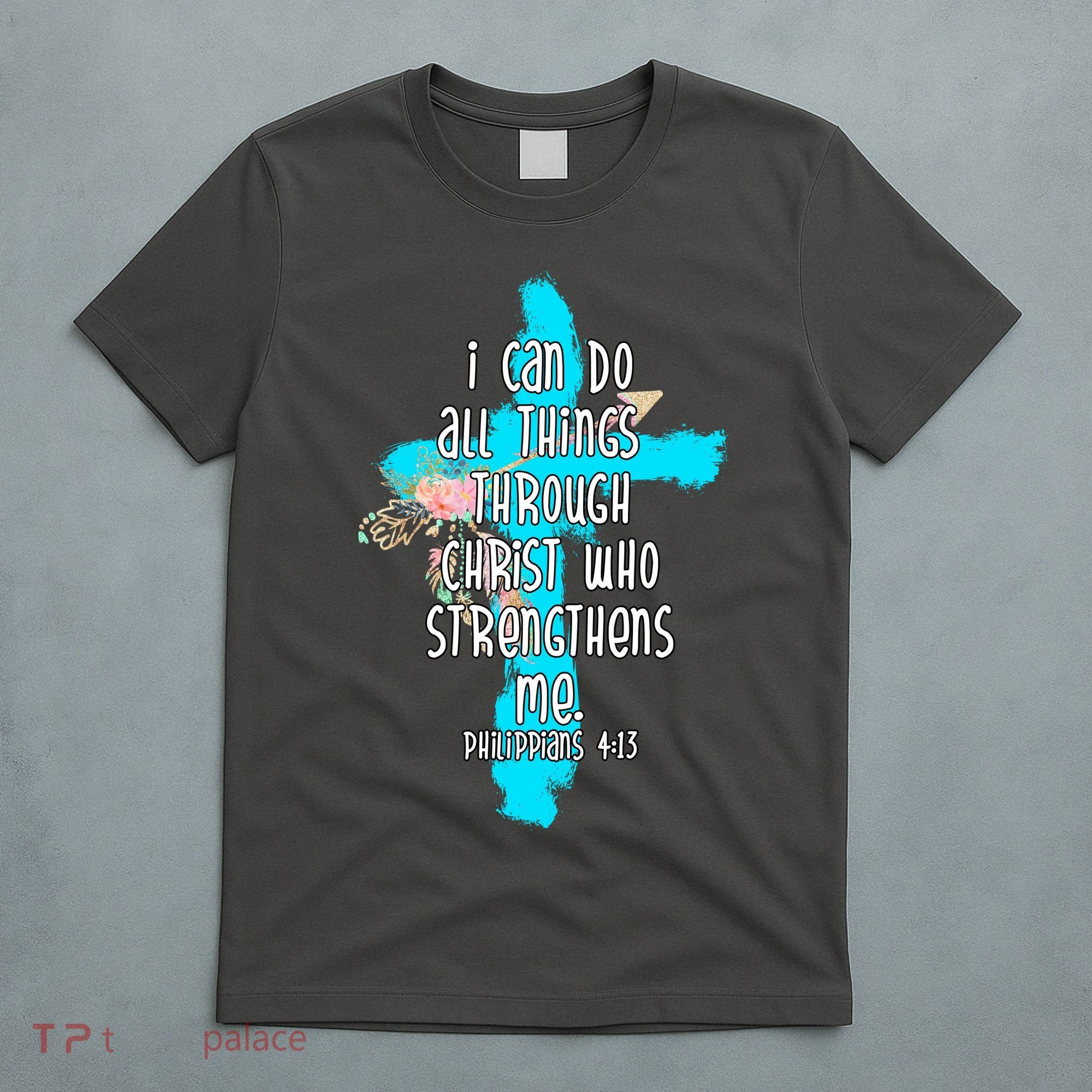 I Can Do All Things Through Christ Philippians 4:13 Bible Verse T-Shirt
