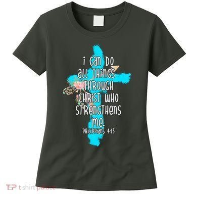 I Can Do All Things Through Christ Philippians 4:13 Bible Verse Women's T-Shirt