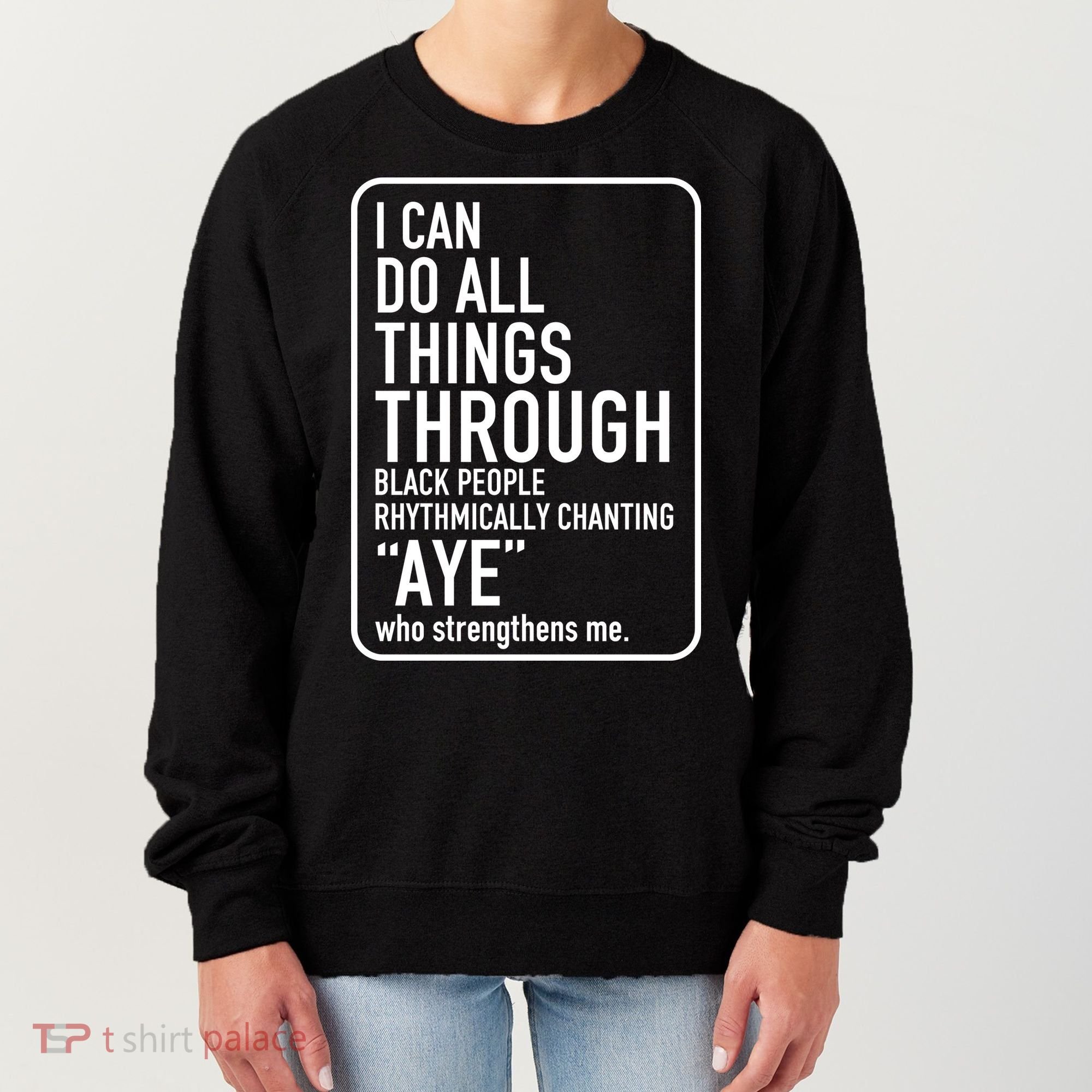 I Can Do All Things Through Black People Chanting Aye Ayemen Women's Sweatshirt