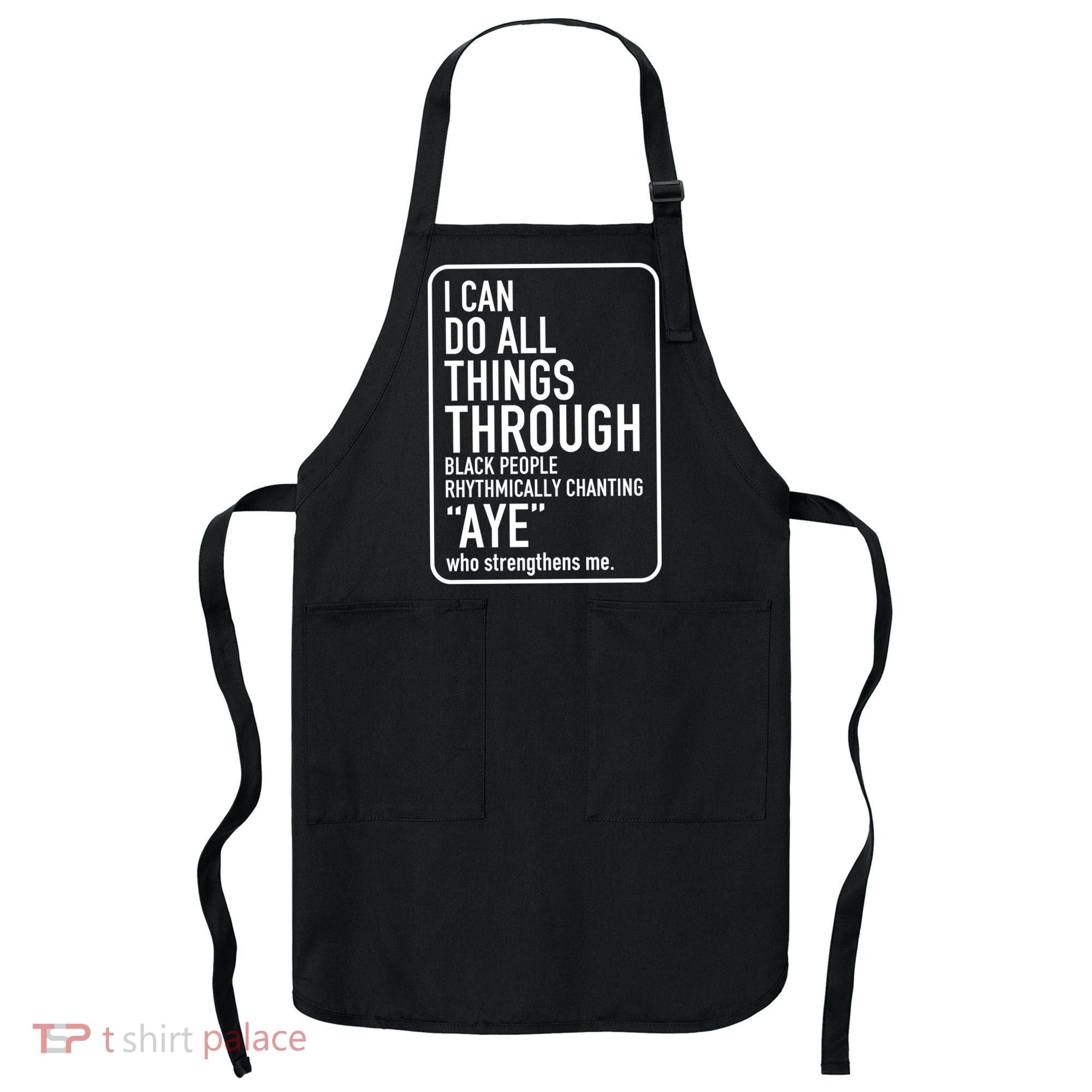 I Can Do All Things Through Black People Chanting Aye Ayemen Apron