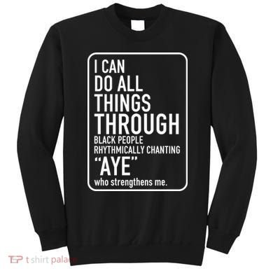 I Can Do All Things Through Black People Chanting Aye Ayemen Sweatshirt