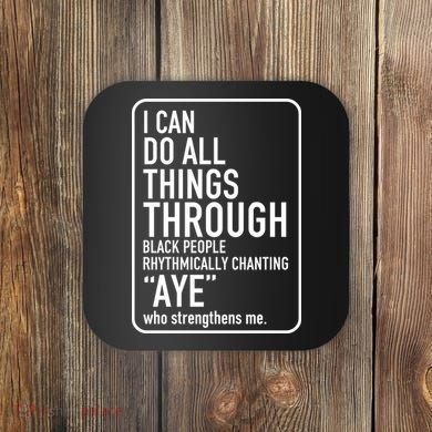 I Can Do All Things Through Black People Chanting Aye Ayemen Coaster