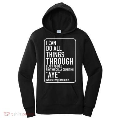 I Can Do All Things Through Black People Chanting Aye Ayemen Women's Hoodie
