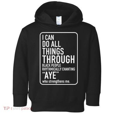 I Can Do All Things Through Black People Chanting Aye Ayemen Toddler Hoodie