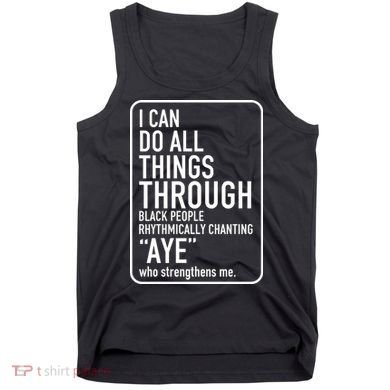 I Can Do All Things Through Black People Chanting Aye Ayemen Tank Top