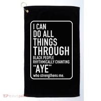 I Can Do All Things Through Black People Chanting Aye Ayemen Golf Towel thumb 0