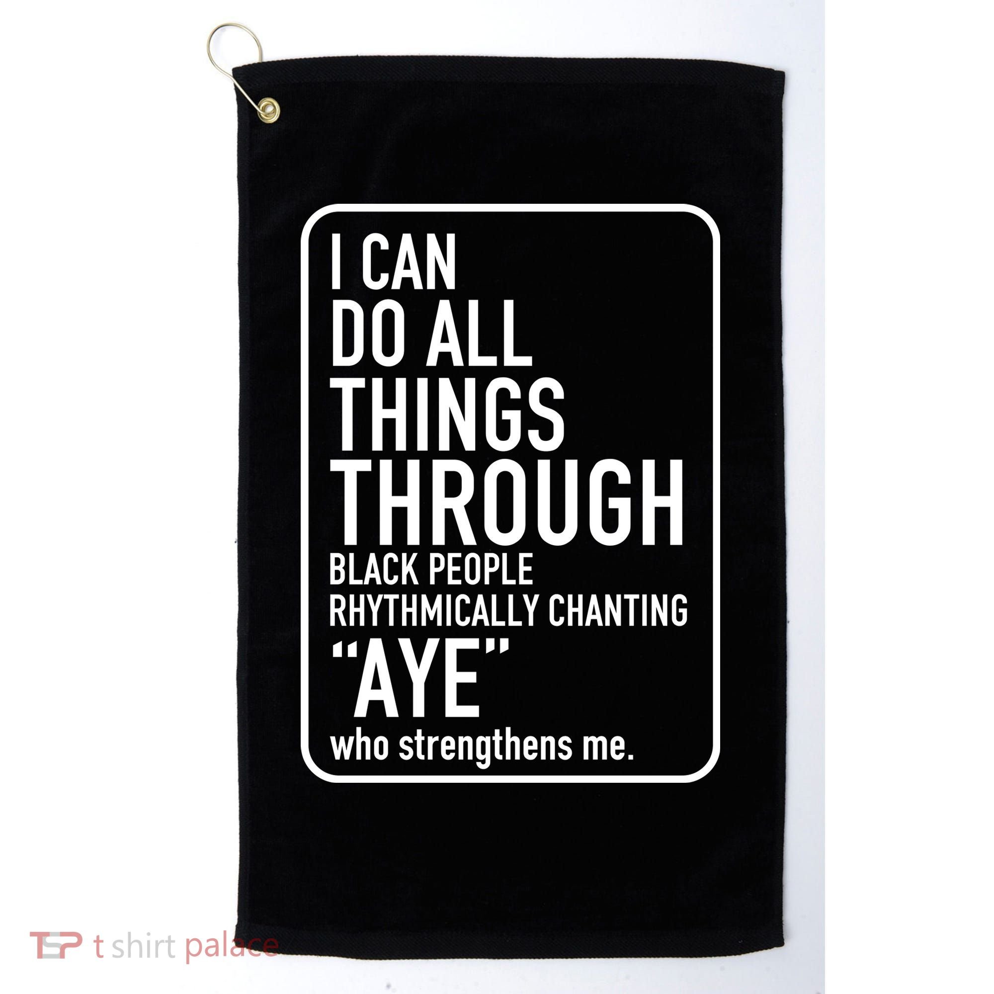 I Can Do All Things Through Black People Chanting Aye Ayemen Golf Towel