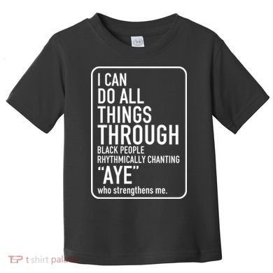 I Can Do All Things Through Black People Chanting Aye Ayemen Toddler T-Shirt