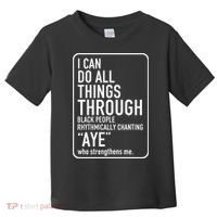 I Can Do All Things Through Black People Chanting Aye Ayemen Toddler T-Shirt thumb 0