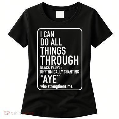 I Can Do All Things Through Black People Chanting Aye Ayemen Women's T-Shirt