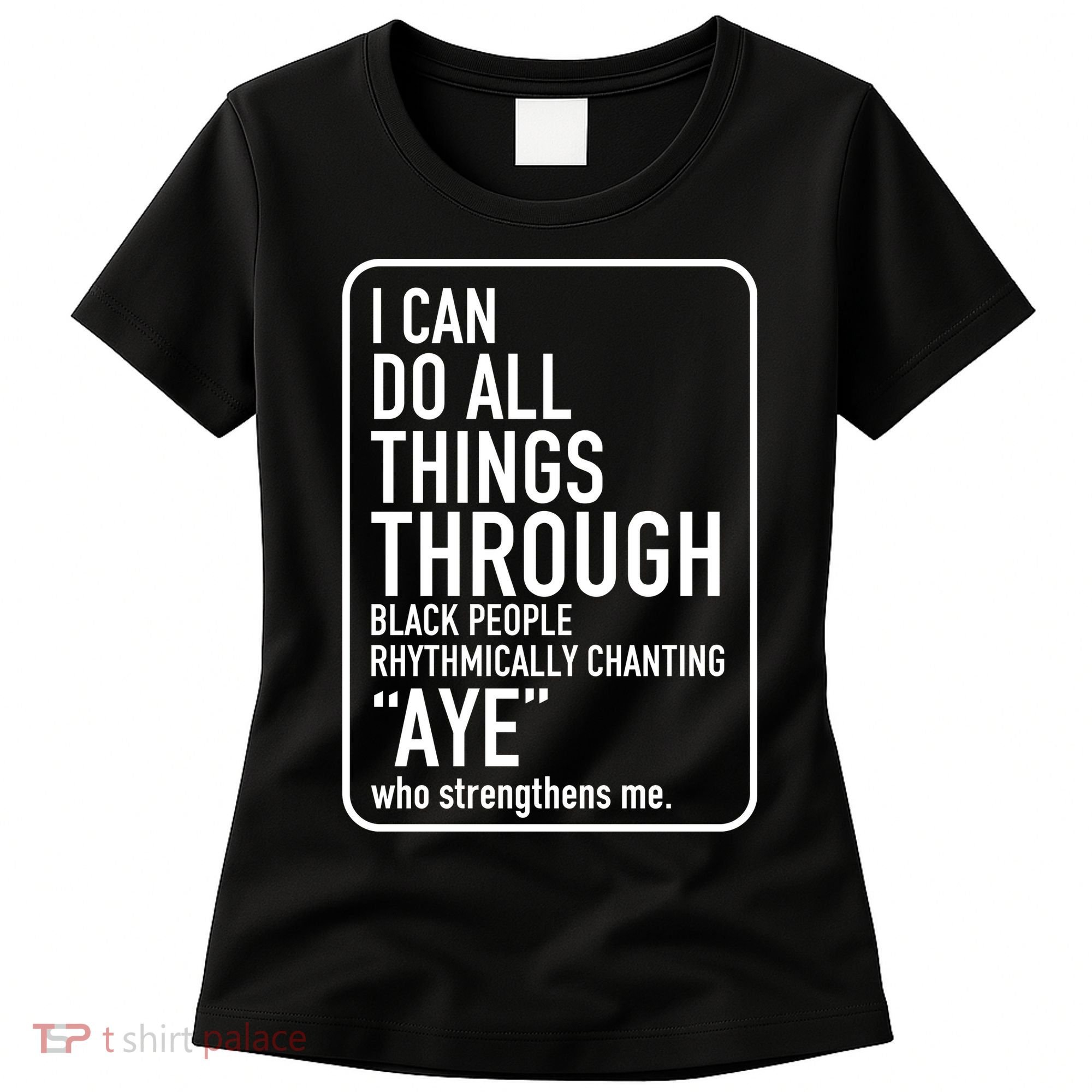 I Can Do All Things Through Black People Chanting Aye Ayemen Women's T-Shirt