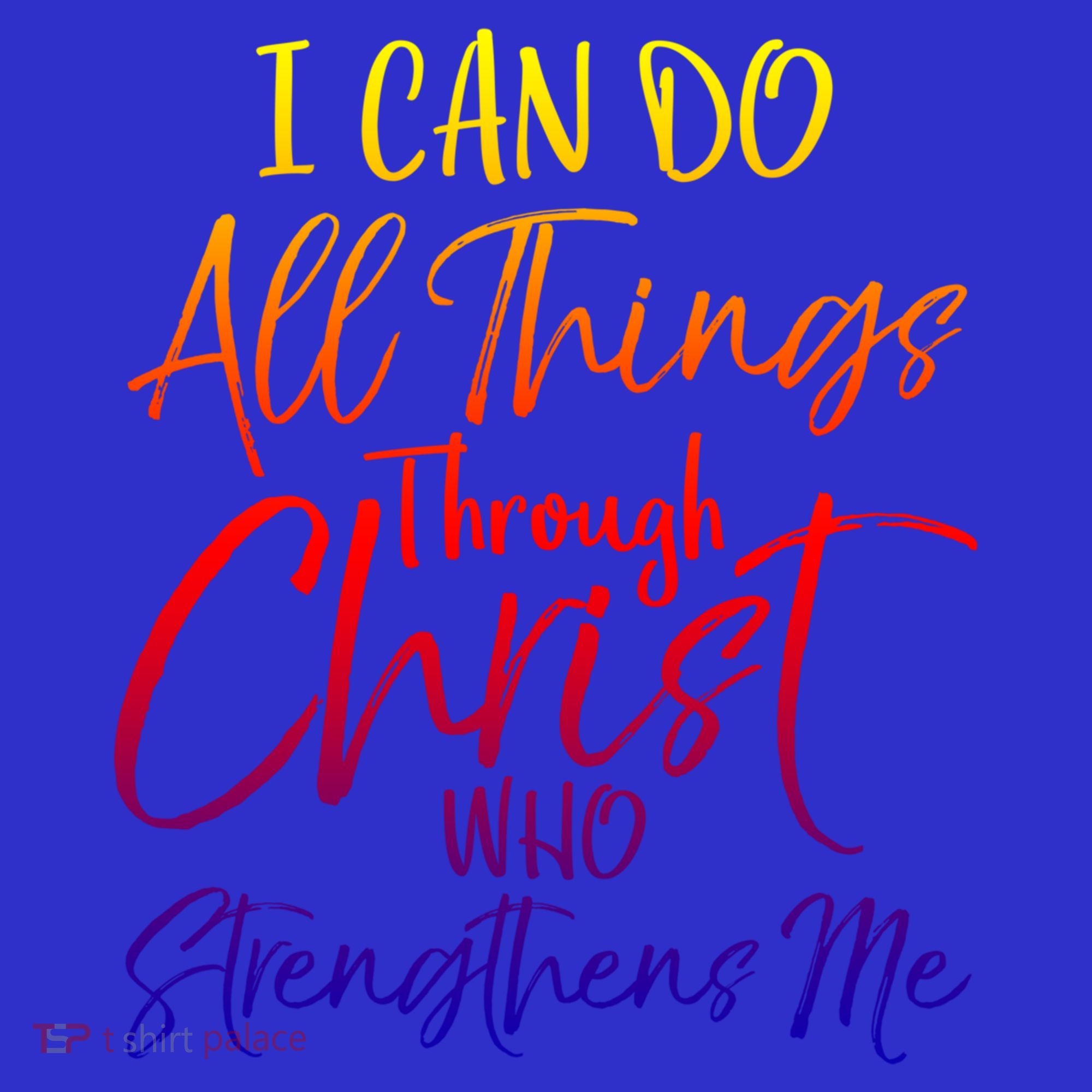 I Can Do All Things Through Christ Who Strengthens Me Gift T-Shirt