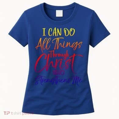 I Can Do All Things Through Christ Who Strengthens Me Gift Women's T-Shirt