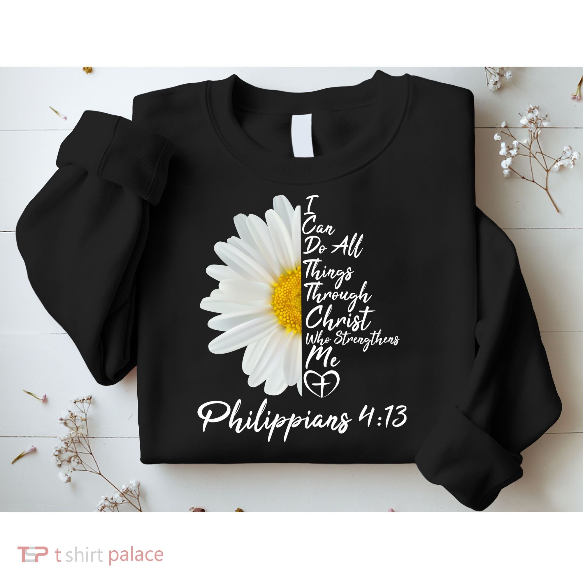 I Can Do All Things Through Christ Who Strengthens Me Philippian 4 13 Flower Sweatshirt