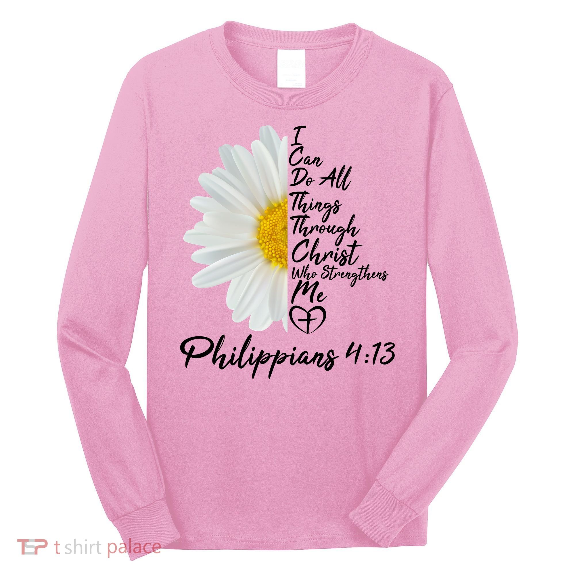 I Can Do All Things Through Christ Who Strengthens Me Philippian 4 13 Flower Long Sleeve Shirt