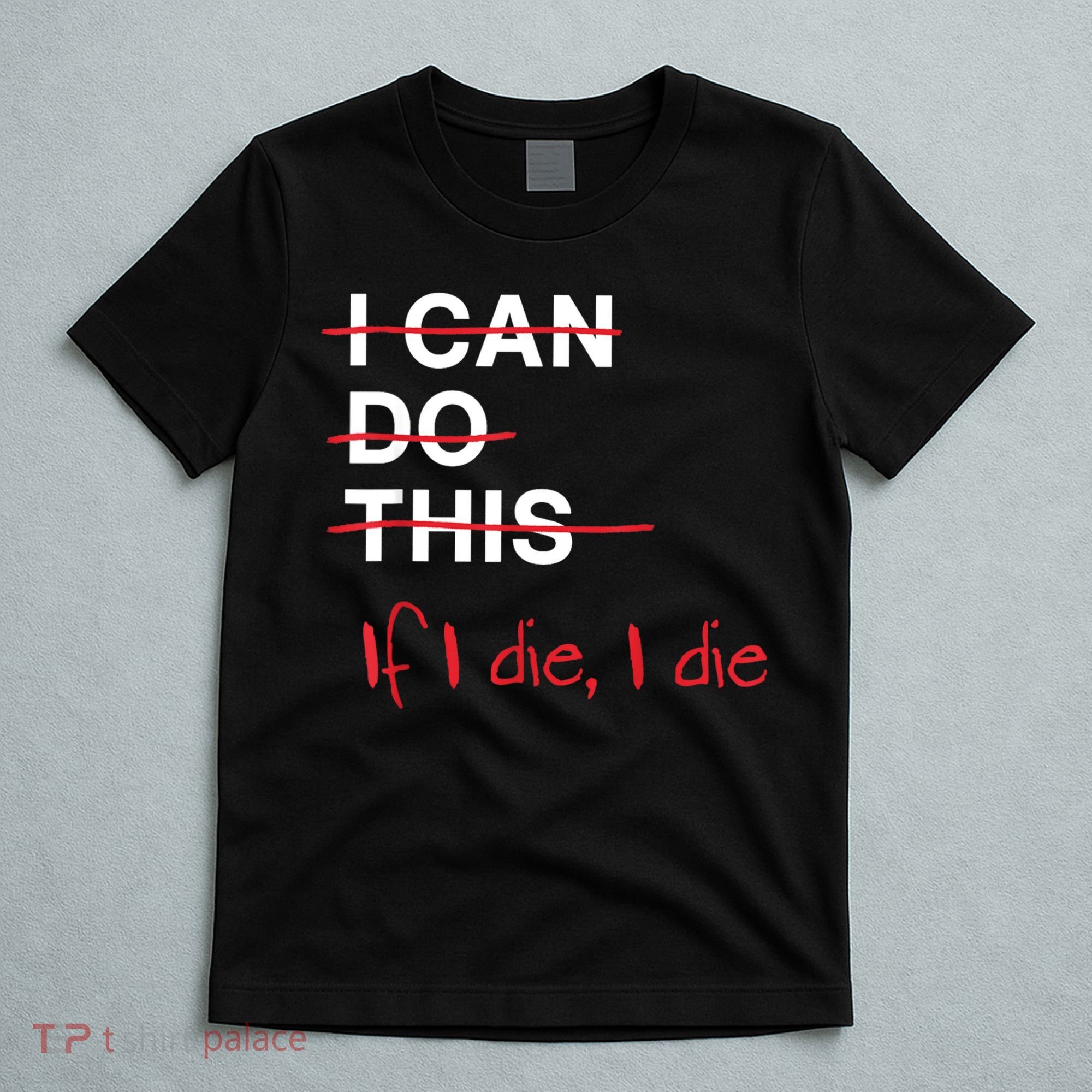 I Can Do This If I Die I Die Funny Fitness Workout Gym Lover T-Shirt