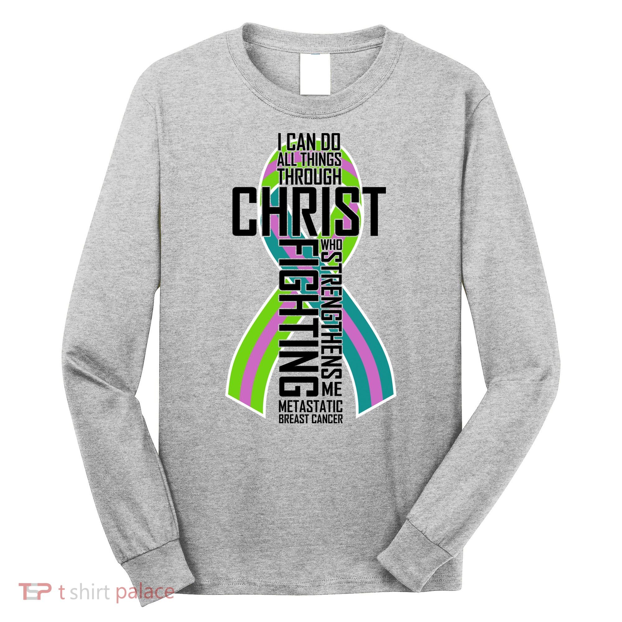 I Can Do All Things Through Christ Metastatic Breast Cancer Long Sleeve Shirt