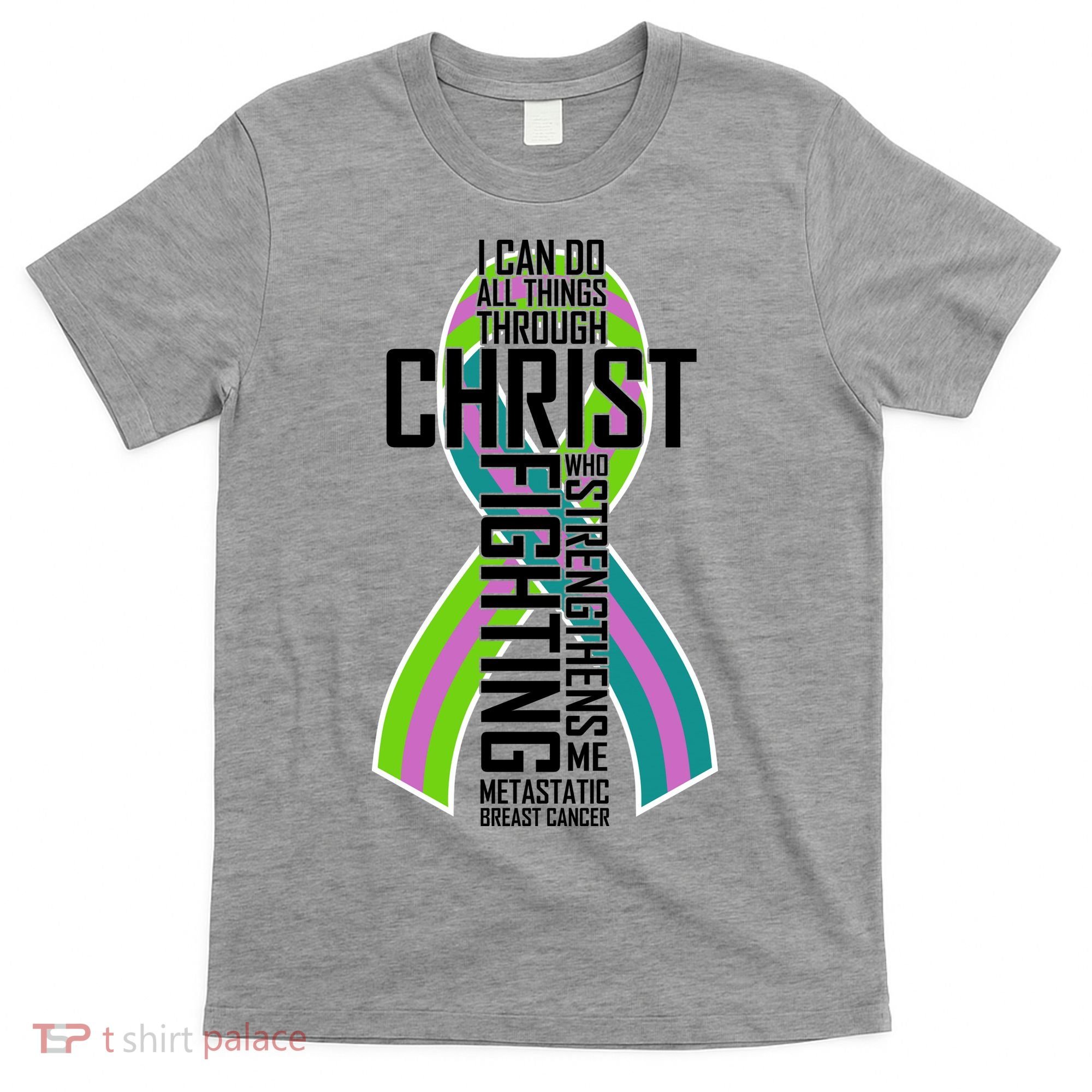I Can Do All Things Through Christ Metastatic Breast Cancer T-Shirt
