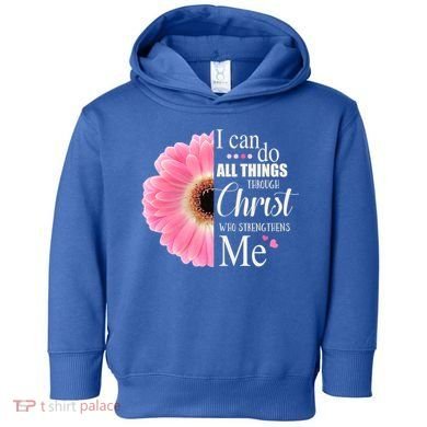 I Can Do All Things Through Christ Who Strengthens Me Bible Cute Gift Toddler Hoodie