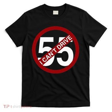 I CanT Drive 55 Funny Gift Red Logo T-Shirt