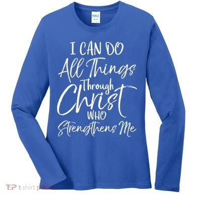 I Can Do All Things Through Christ Who Strengthens Me Cool Gift Women's Long Sleeve Shirt