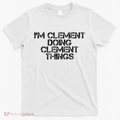 IM Clement Doing Clement Things Name Funny Birthday Gift T-Shirt
