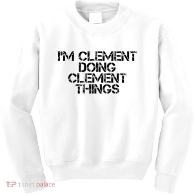 IM Clement Doing Clement Things Name Funny Birthday Gift Kids Sweatshirt