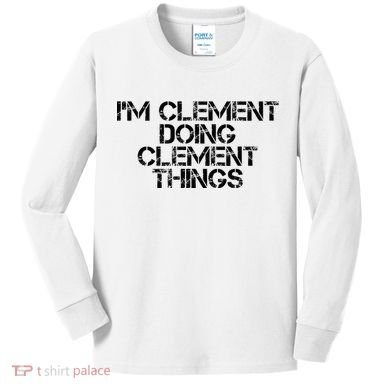 IM Clement Doing Clement Things Name Funny Birthday Gift Kids Long Sleeve Shirt