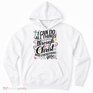 I Can Do All Things Through Christ Religious Christian Faith Hoodie