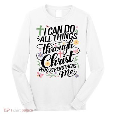 I Can Do All Things Through Christ Religious Christian Faith Long Sleeve Shirt