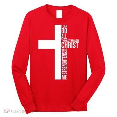 I Can Do All Things Through Christ Who Strengthens Me Long Sleeve Shirt