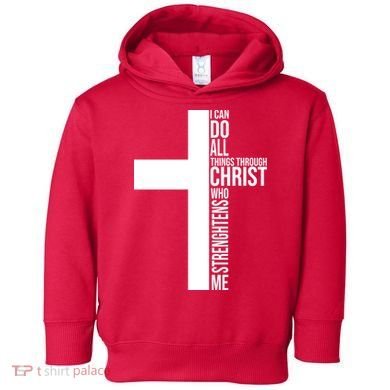 I Can Do All Things Through Christ Who Strengthens Me Toddler Hoodie