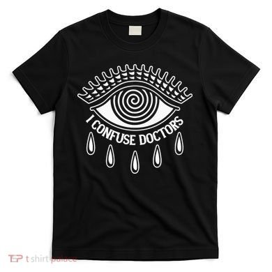 I Confuse Doctors T-Shirt