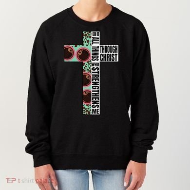 I Can Do All Things Through Christ Who Strengthens Bible Women's Sweatshirt