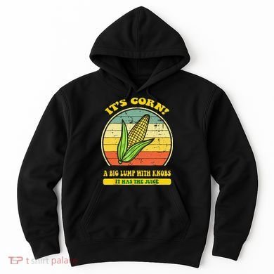 it's corn funny trendy design It’s Corn It Has The Juice tee Hoodie