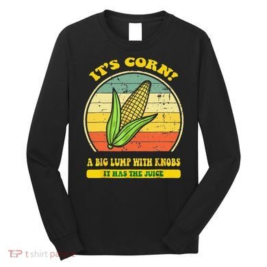 it's corn funny trendy design It’s Corn It Has The Juice tee Long Sleeve Shirt