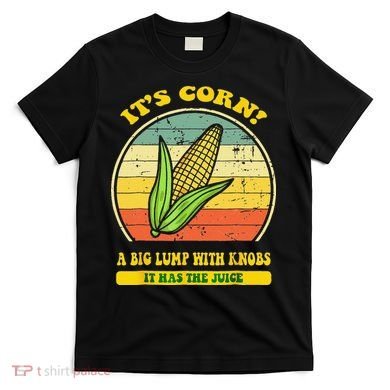 it's corn funny trendy design It’s Corn It Has The Juice tee T-Shirt